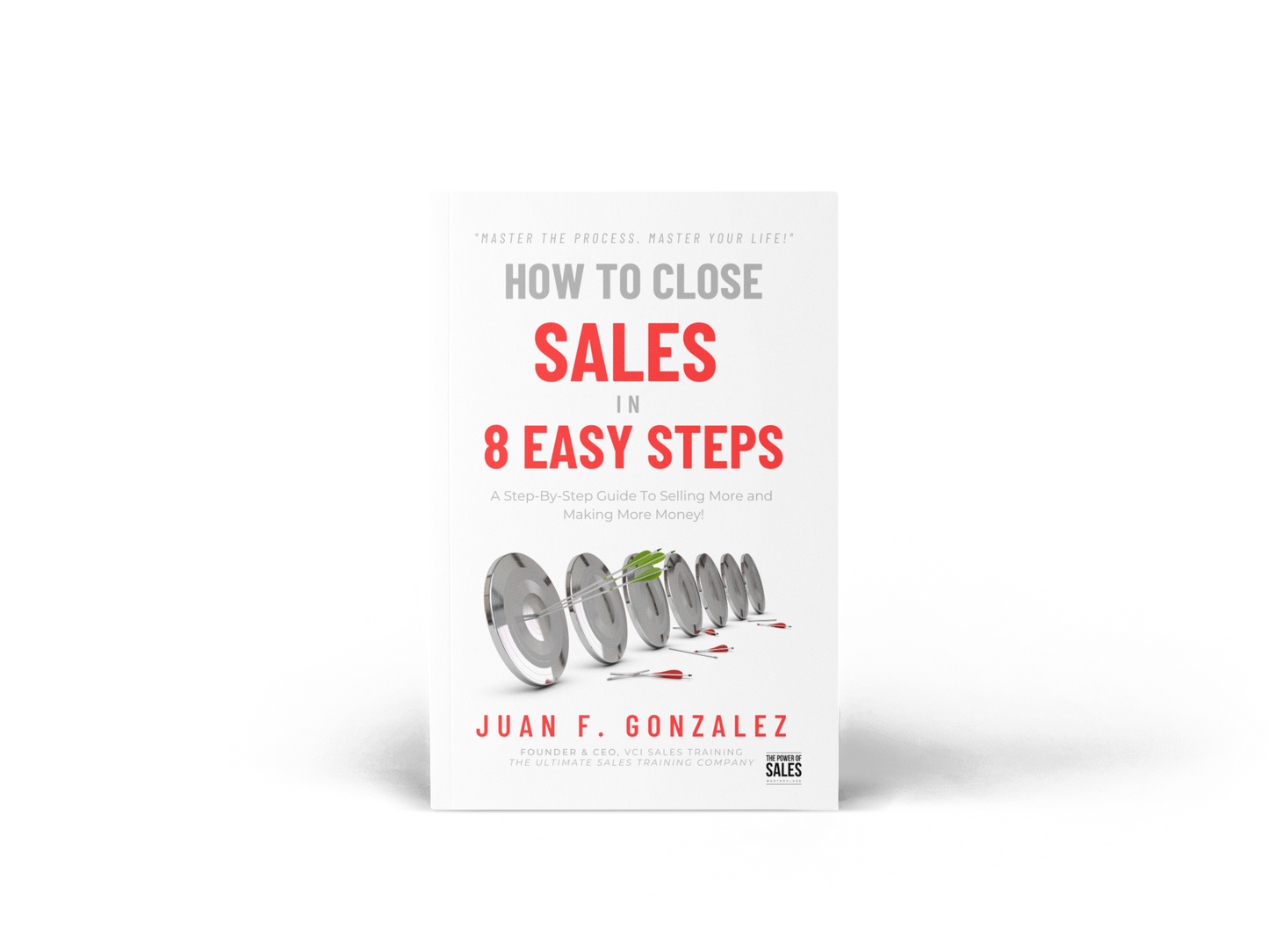 How To Close Sales In 8 Easy Steps: A Step-By-Step Guide To Selling More and Making More Money!