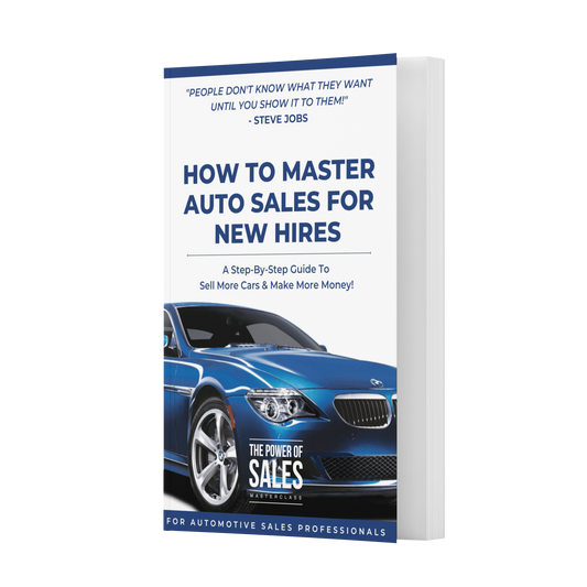 How To Master Auto Sales For New Hires: A Step-By-Step Guide To Sell More Cars & Make More Money!